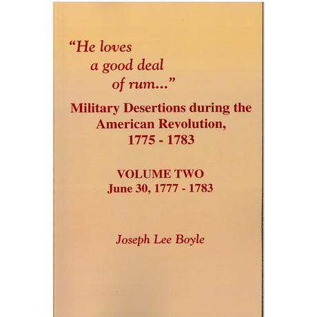 "He Loves a Good Deal of Rum": Military Desertions During the American Revolution, 1775-1783 Volume 2, June 30, 1777-1783