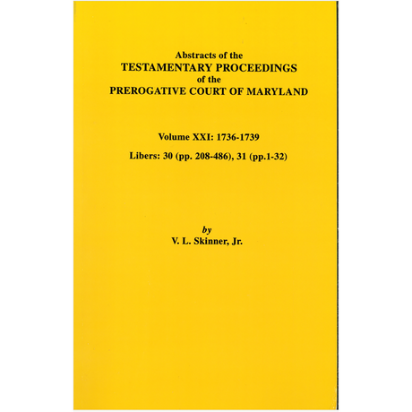 Abstracts of the Testamentary Proceedings of the Prerogative Court of Maryland. Volume XXI: 1736-1739