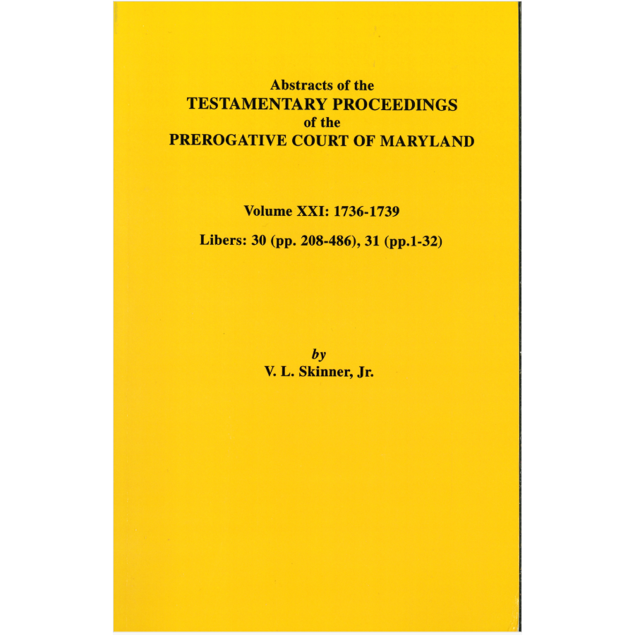 Abstracts of the Testamentary Proceedings of the Prerogative Court of Maryland. Volume XXI: 1736-1739