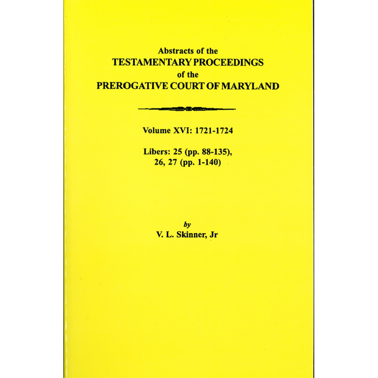 Abstracts of the Testamentary Proceedings of the Prerogative Court of Maryland, Volume XVI