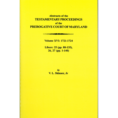 Abstracts of the Testamentary Proceedings of the Prerogative Court of Maryland, Volume XVI