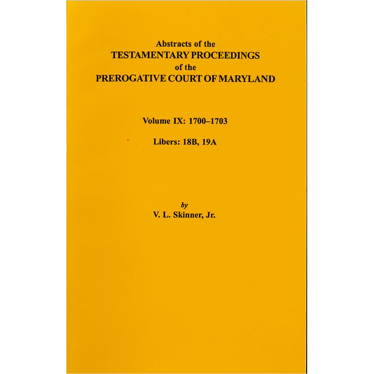 Abstracts of the Testamentary Proceedings of the Prerogative Court of Maryland, Volume IX: 1700-1703, Libers: 18B, 19A