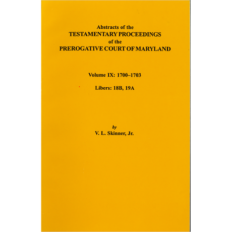 Abstracts of the Testamentary Proceedings of the Prerogative Court of Maryland, Volume IX: 1700-1703, Libers: 18B, 19A