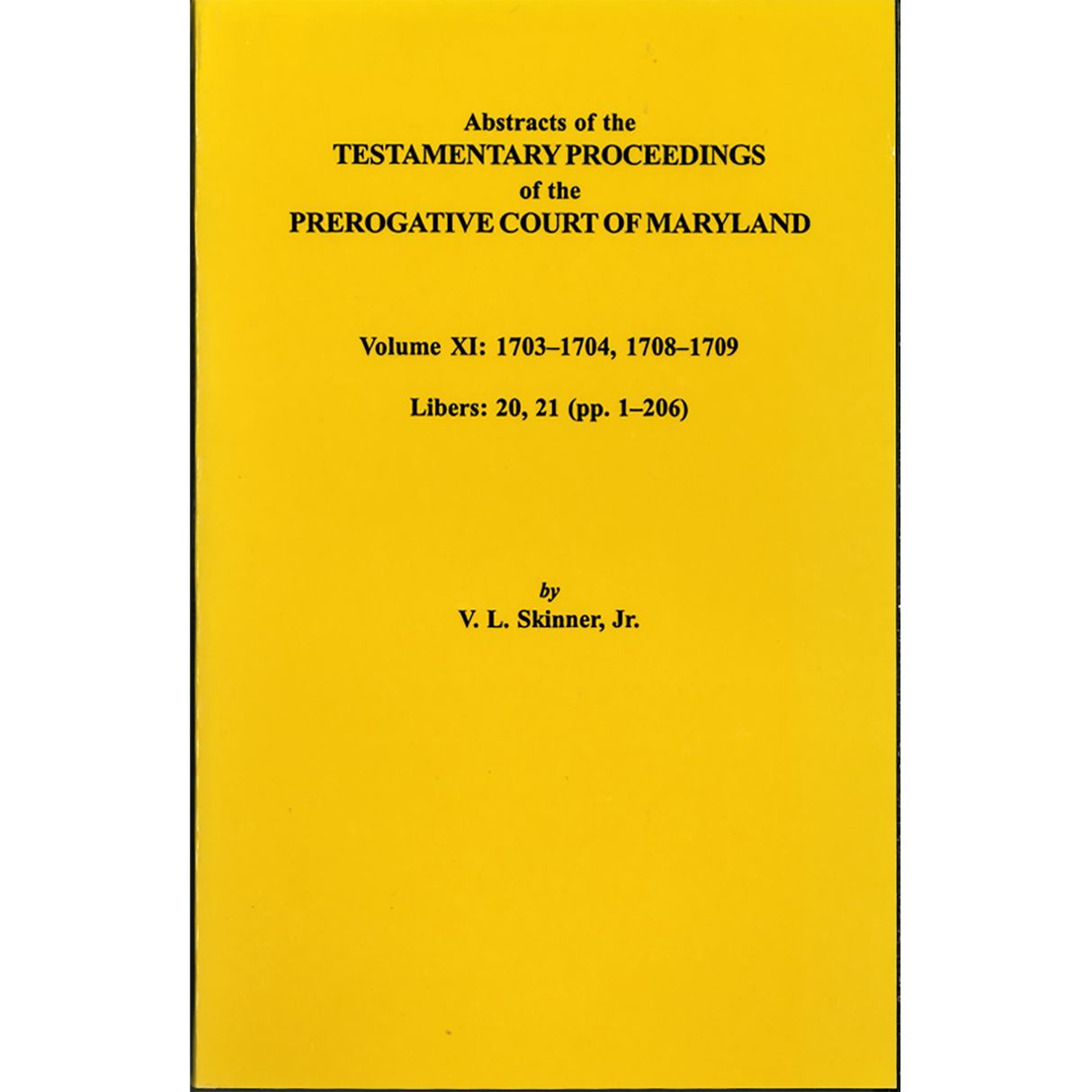 Abstracts of the Testamentary Proceedings of the Prerogative Court of Maryland, Volume XI: 1703-1704, 1707-1709 [Libers 20, 21 (pp. 1-206)]