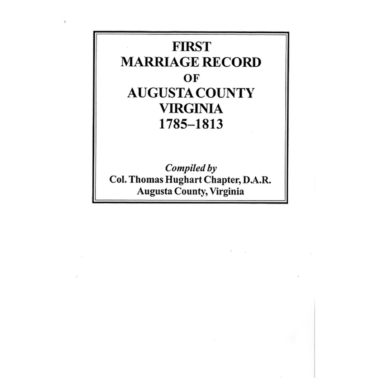 First Marriage Records of Augusta County, Virginia, 1785-1813