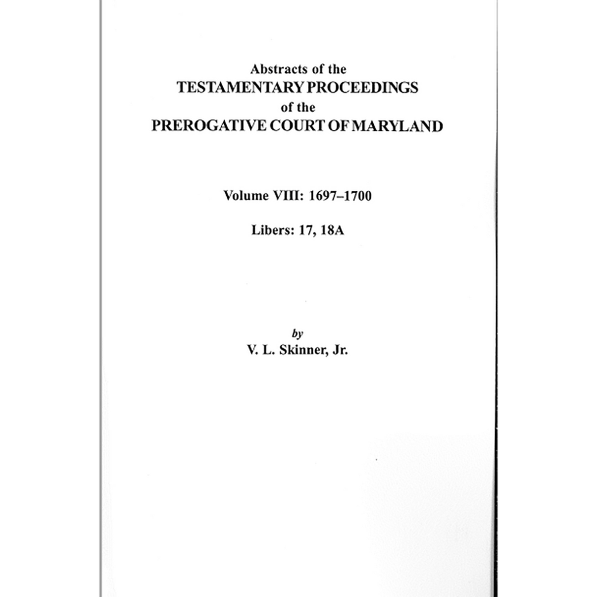 Abstracts of the Testamentary Proceedings of the Prerogative Court of Maryland, Volume VIII: 1697-1700; Libers 17, 18A