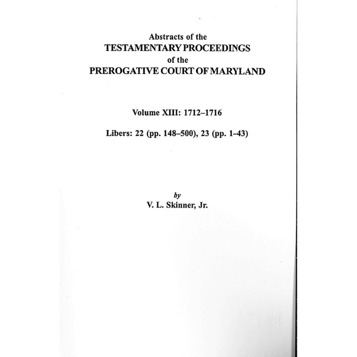Abstracts of the Testamentary Proceedings of the Prerogative Court of Maryland, Volume XIII: 1712-1716; Libers 22 (p. 148-500), 23 (p. 1-43)