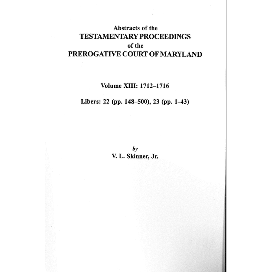 Abstracts of the Testamentary Proceedings of the Prerogative Court of Maryland, Volume XIII: 1712-1716; Libers 22 (p. 148-500), 23 (p. 1-43)