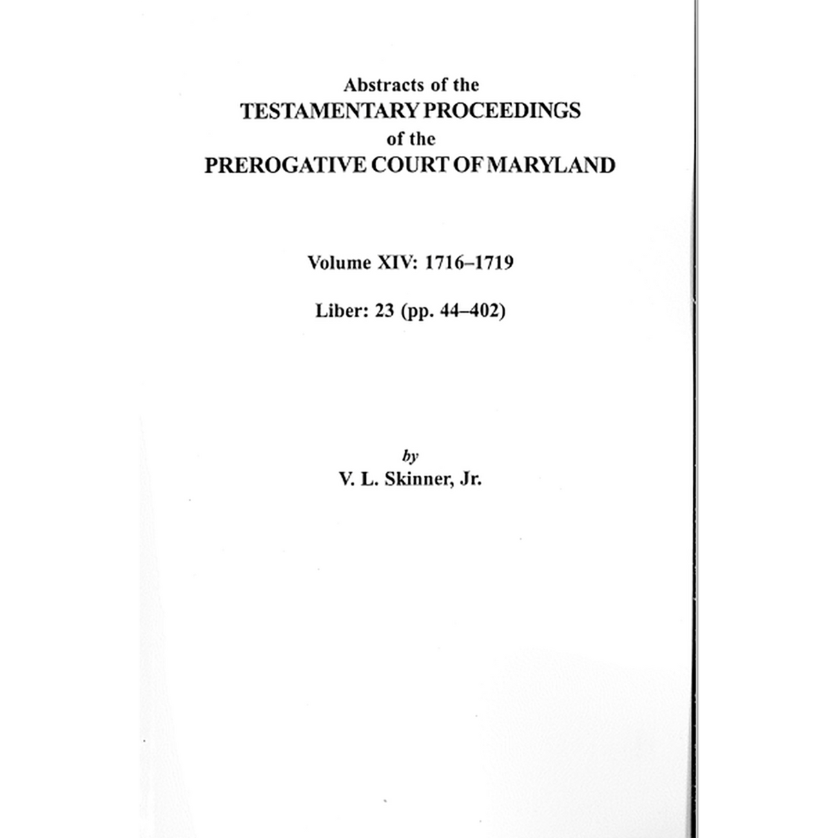 Abstracts of the Testamentary Proceedings of the Prerogative Court of Maryland, Volume XIV: 1716-1719; Liber 23 (pp. 44-402)