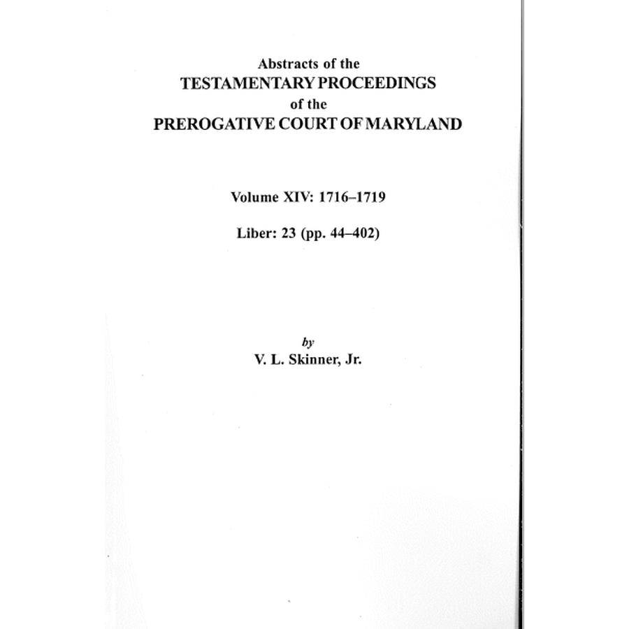 Abstracts of the Testamentary Proceedings of the Prerogative Court of Maryland, Volume XIV: 1716-1719; Liber 23 (pp. 44-402)