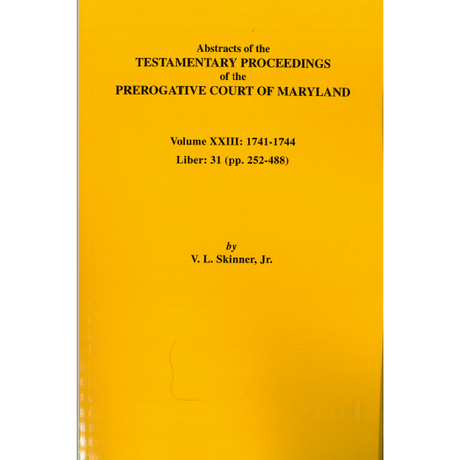 Abstracts of the Testamentary Proceedings of the Prerogative Court of Maryland, Volume XXIII: 1741-1744; Liber 31 (pp. 252-488)
