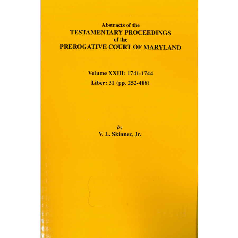 Abstracts of the Testamentary Proceedings of the Prerogative Court of Maryland, Volume XXIII: 1741-1744; Liber 31 (pp. 252-488)