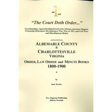 The Court Doth Order: Records from the Albemarle County and Charlottesville, Virginia Order, Law Order and Minute Books, 1800-1900