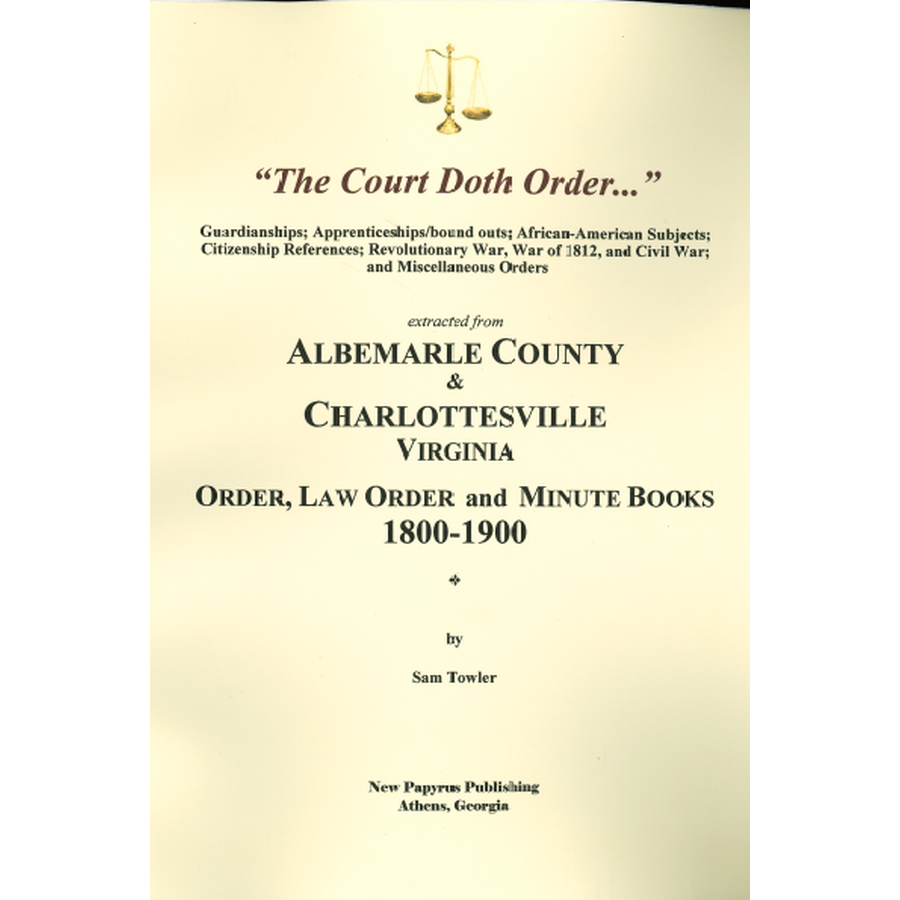 The Court Doth Order: Records from the Albemarle County and Charlottesville, Virginia Order, Law Order and Minute Books, 1800-1900