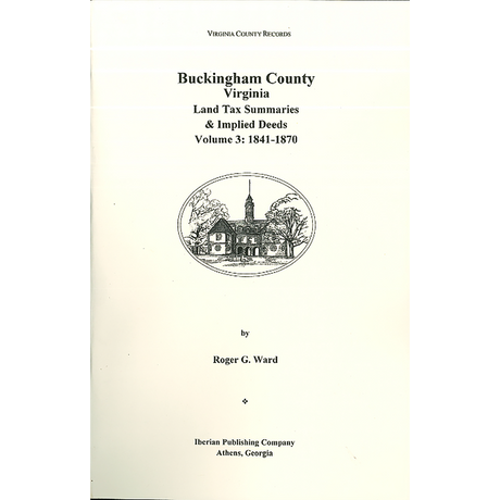 Buckingham County, Virginia Land Tax Summaries and Implied Deeds, Volume 3: 1841-1870