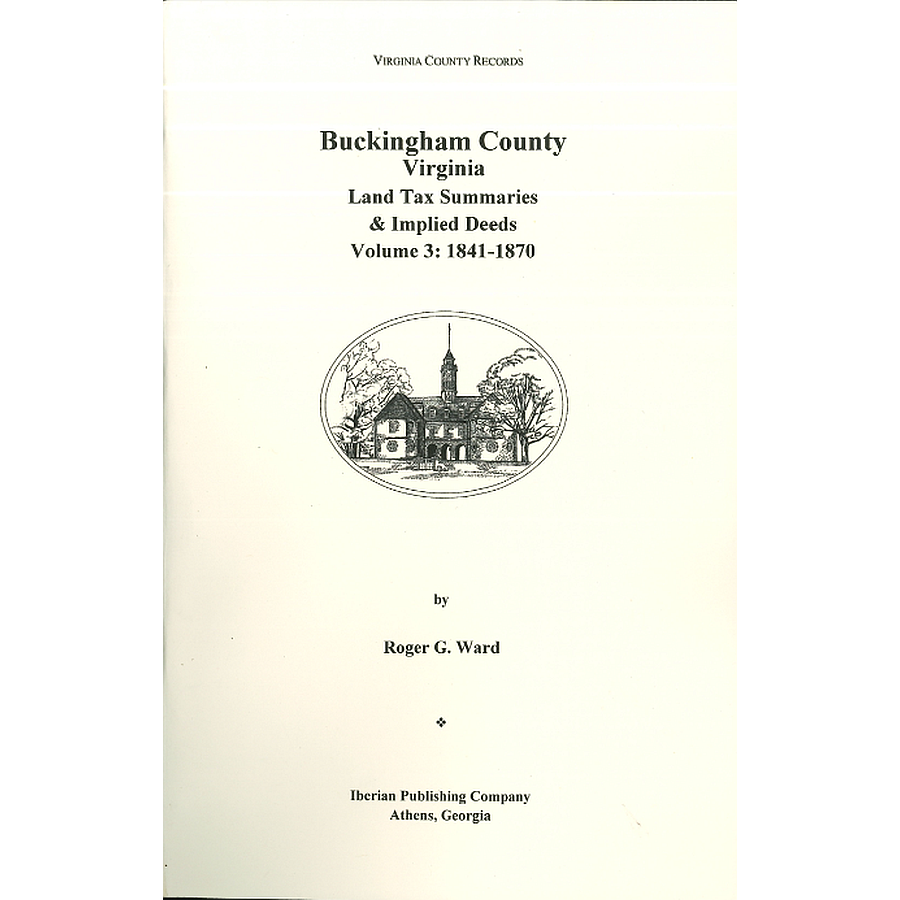 Buckingham County, Virginia Land Tax Summaries and Implied Deeds, Volume 3: 1841-1870