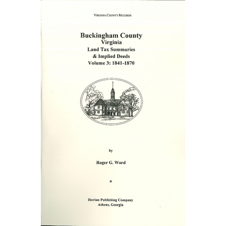Buckingham County, Virginia Land Tax Summaries and Implied Deeds, Volume 3: 1841-1870