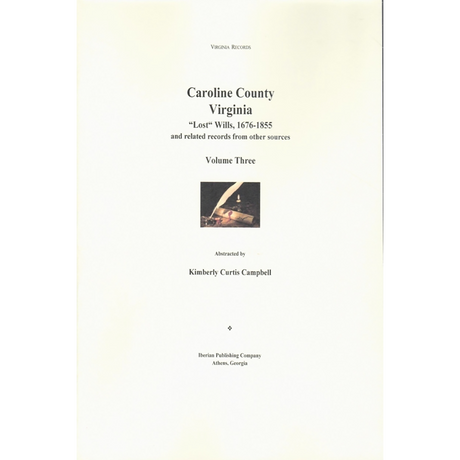 Caroline County, Virginia 'Lost' Wills, 1676-1855 and Related Records from other Sources: Volume 3