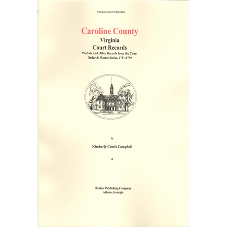 Caroline County, Virginia Court Records, Probate and Other Records from the Court Order and Minute Books 1781-1799