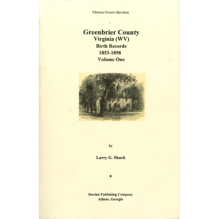 Greenbrier County, [West] Virginia Records, Volume 8: Birth Records, 1853-1898, Volume 1