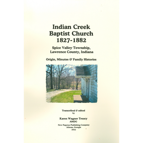 Indian Creek Baptist Church, 1827-1882 (Spice Valley Township, Lawrence County, Indiana): Origin, Minutes and Family Histories