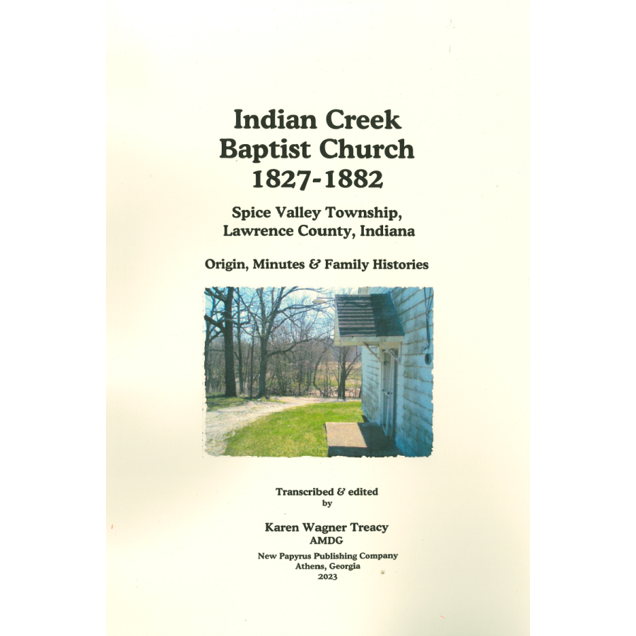 Indian Creek Baptist Church, 1827-1882 (Spice Valley Township, Lawrence County, Indiana): Origin, Minutes and Family Histories