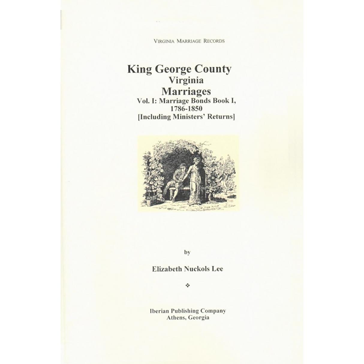 King George County, Virginia Marriages: Volume I, Marriage Bonds Book 1, 1786-1850 [Including Ministers' Returns]