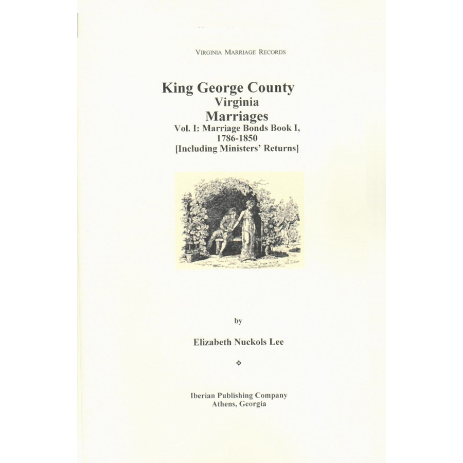 King George County, Virginia Marriages: Volume I, Marriage Bonds Book 1, 1786-1850 [Including Ministers' Returns]