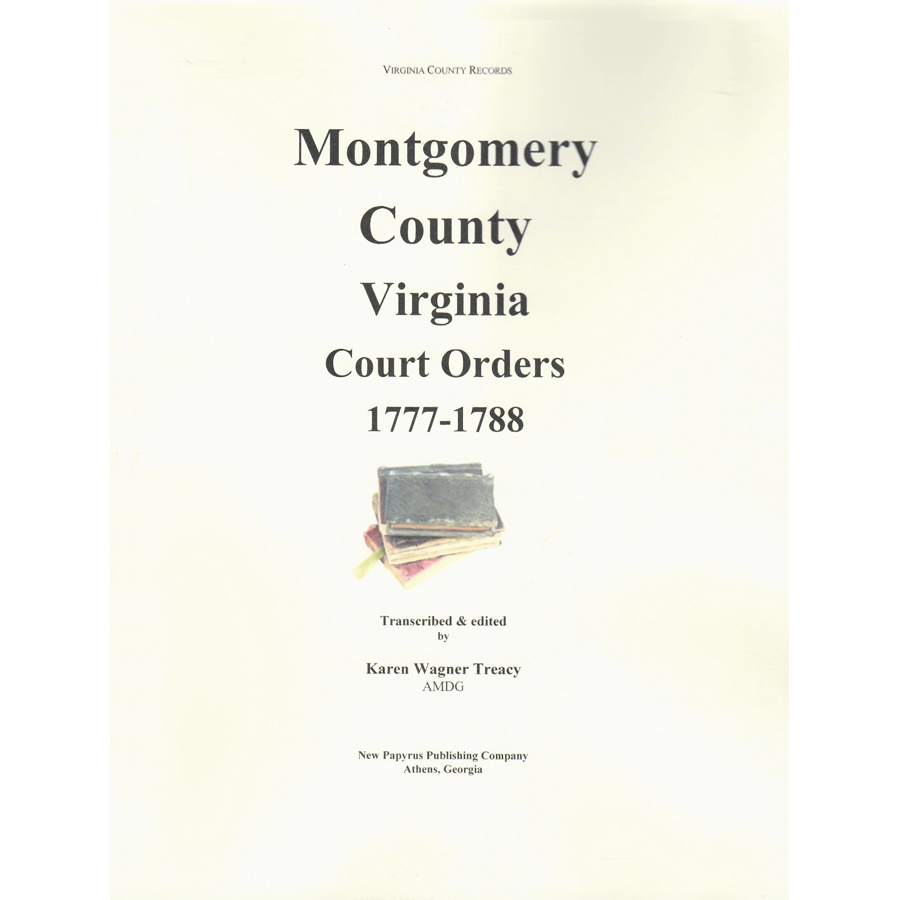 Montgomery County, Virginia Court Orders, 1777-1788: From Order Books 1, 2, 3 and other sources