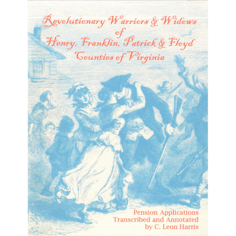 Revolutionary Warriors and Widows of Henry, Franklin, Patrick and Floyd Counties of Virginia