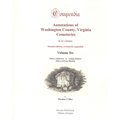Compendia: Annotations of Washington County, Virginia Cemeteries, Volume 6 (Second Edition, Revised and Expanded)
