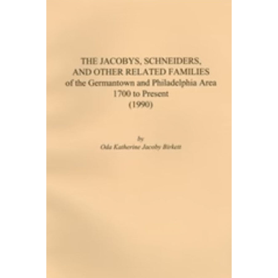The Jacobys, Schneiders, and Other Related Families of the Germantown and Philadelphia Area 1700-Present (1990)