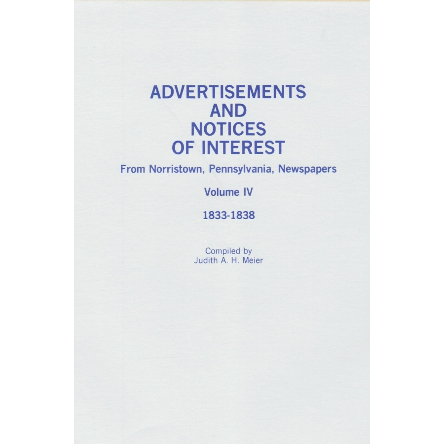 Advertisements and Notices of Interest from Norristown, Pennsylvania Newspapers, Volume IV, 1833-1838
