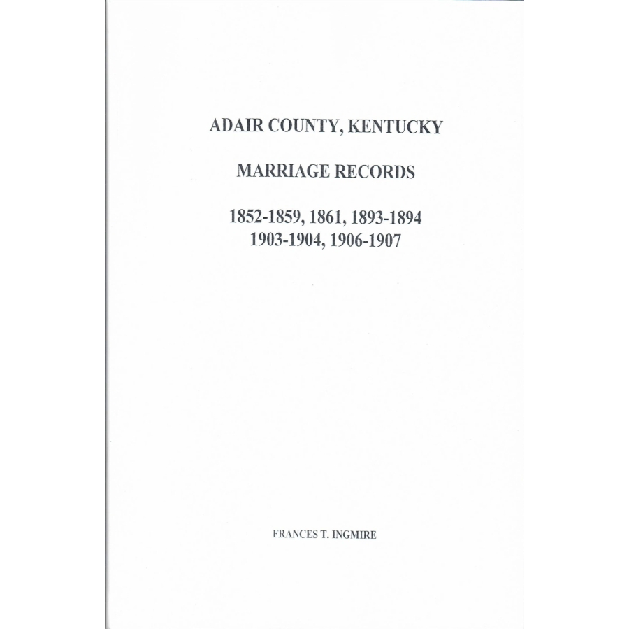 Adair County, Kentucky Marriage Records 1852-1859, 1861, 1893-1894, 1903-1904 and 1906-1907
