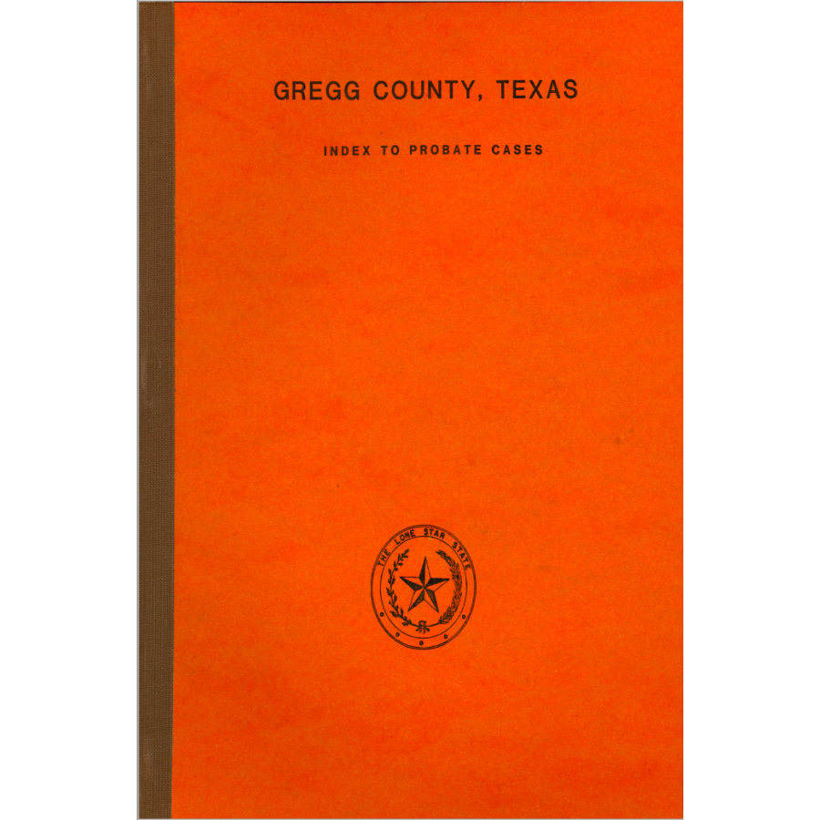 Gregg County, Texas Index to Probate Cases 1872-1939