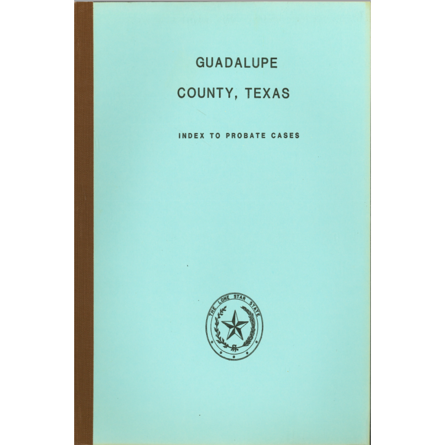 Guadalupe County, Texas Index to Probate Cases 1846-1939