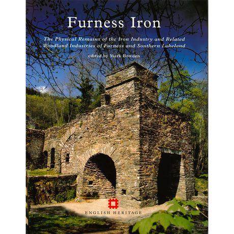 Furness Iron: The Physical Remains of the Iron Industry and Related Woodland Industries of Furness and Southern Lakeland