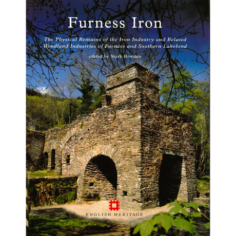 Furness Iron: The Physical Remains of the Iron Industry and Related Woodland Industries of Furness and Southern Lakeland