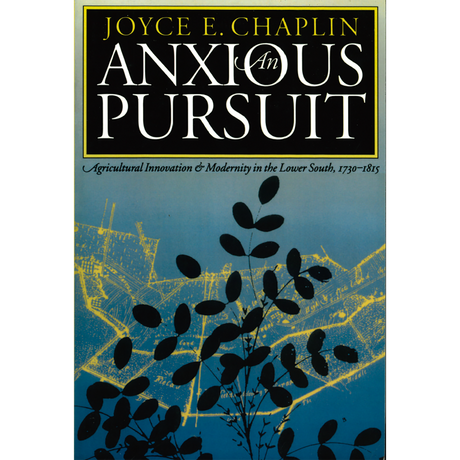 An Anxious Pursuit: Agricultural Innovation and Modernity in the Lower South, 1730-1815