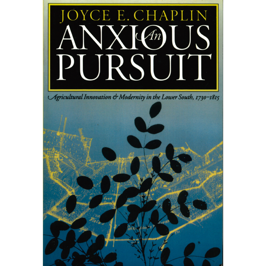 An Anxious Pursuit: Agricultural Innovation and Modernity in the Lower South, 1730-1815