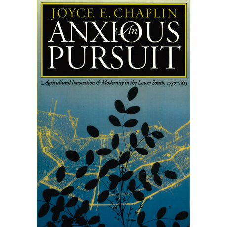 An Anxious Pursuit: Agricultural Innovation and Modernity in the Lower South, 1730-1815