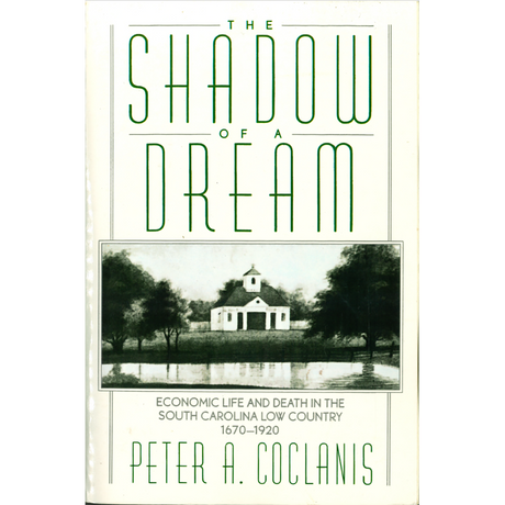 The Shadow of a Dream: Economic Life and Death in the South Carolina Low Country, 1670-1920