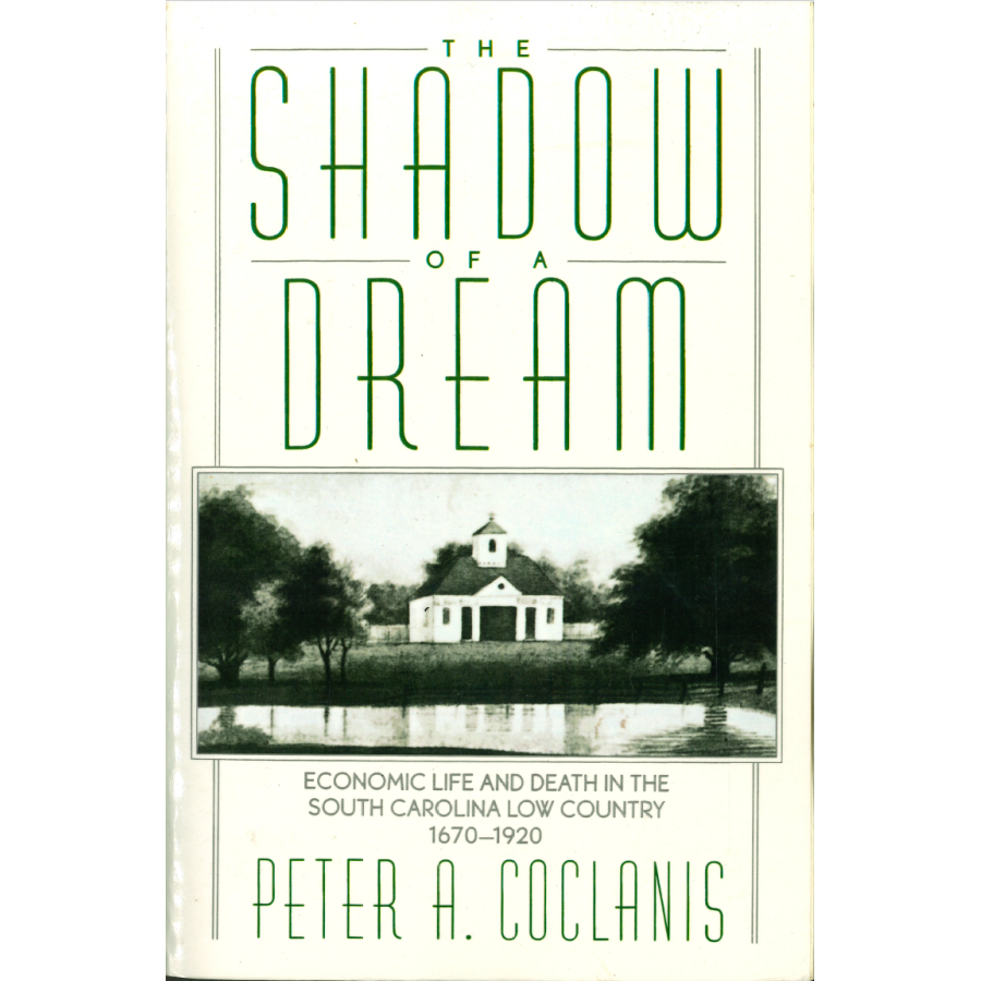 The Shadow of a Dream: Economic Life and Death in the South Carolina Low Country, 1670-1920