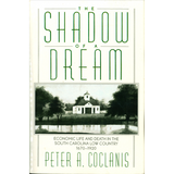 The Shadow of a Dream: Economic Life and Death in the South Carolina Low Country, 1670-1920