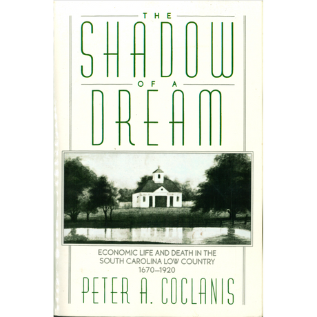 The Shadow of a Dream: Economic Life and Death in the South Carolina Low Country, 1670-1920
