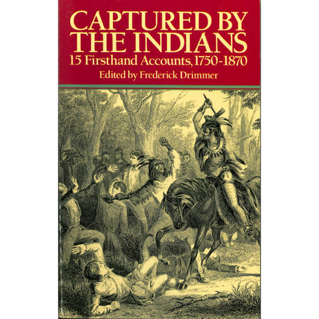 Captured By The Indians: 15 Firsthand Accounts, 1750-1870