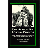 The Search for Missing Friends, Volume 6, 1866-1870: Irish Immigrant Advertisements Placed in the Boston Pilot