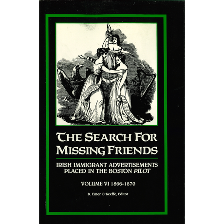 The Search for Missing Friends, Volume 6, 1866-1870: Irish Immigrant Advertisements Placed in the Boston Pilot