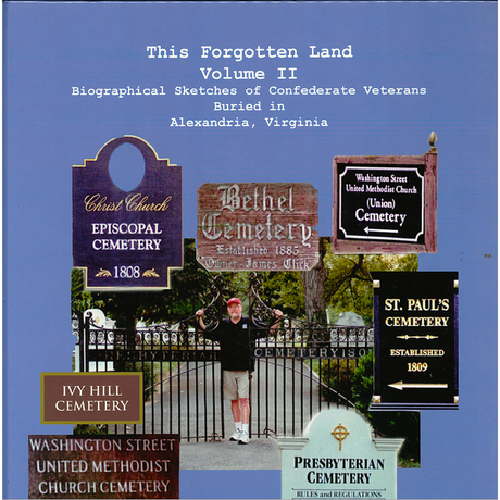 This Forgotten Land, Volume II:  Biographical Sketches of Confederate Veterans Buried in Alexandria, Virginia