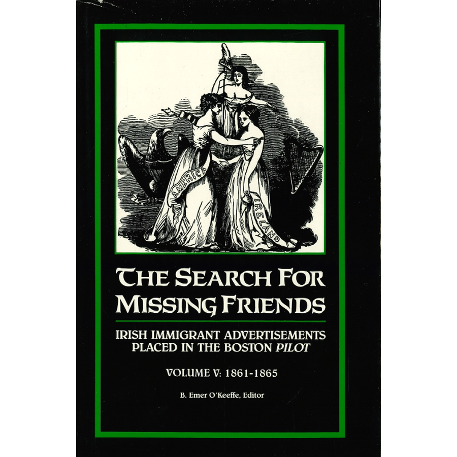The Search for Missing Friends, Volume 5, 1861-1865: Irish Immigrant Advertisements Placed in the Boston Pilot